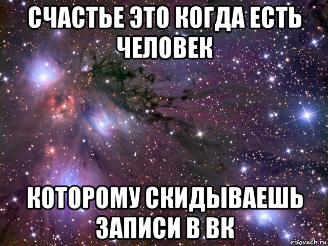 счастье это когда есть человек которому скидываешь записи в вк, Мем Космос