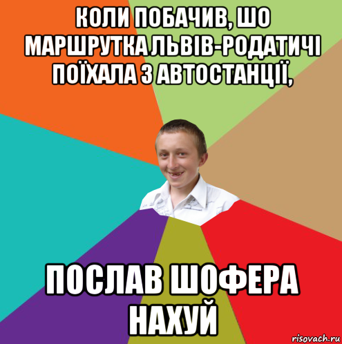 коли побачив, шо маршрутка львів-родатичі поїхала з автостанції, послав шофера нахуй, Мем  малый паца