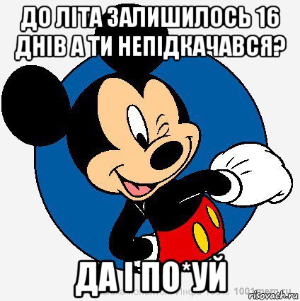 до літа залишилось 16 днів а ти непідкачався? да і по*уй