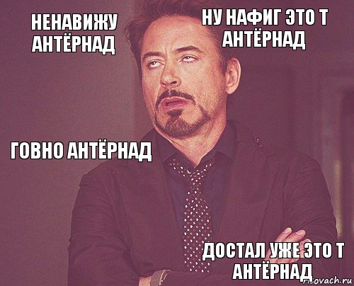 ненавижу антёрнад ну нафиг это т антёрнад говно антёрнад     достал уже это т антёрнад  , Комикс мое лицо