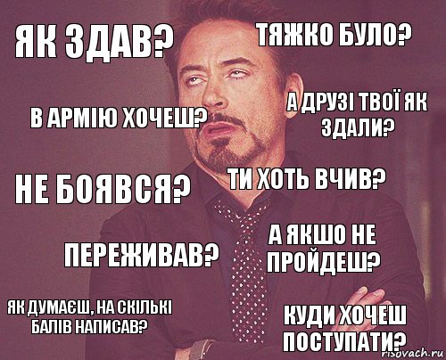 Як здав? Тяжко було? Не боявся? Як думаєш, на скількі балів написав? А якшо не пройдеш? Ти хоть вчив? Переживав? Куди хочеш поступати? В армію хочеш? А друзі твої як здали?, Комикс мое лицо