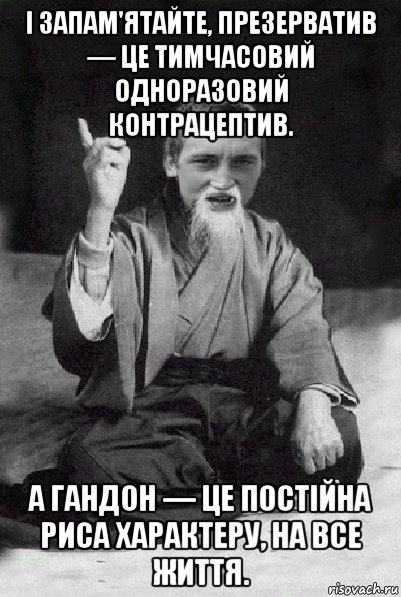 і запам'ятайте, презерватив — це тимчасовий одноразовий контрацептив. а гандон — це постійна риса характеру, на все життя., Мем Мудрий паца