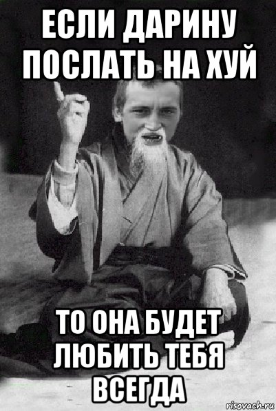 если дарину послать на хуй то она будет любить тебя всегда, Мем Мудрий паца