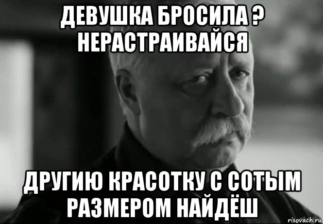 девушка бросила ? нерастраивайся другию красотку с сотым размером найдёш, Мем Не расстраивай Леонида Аркадьевича