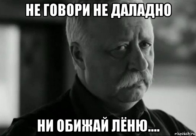 не говори не даладно ни обижай лёню...., Мем Не расстраивай Леонида Аркадьевича