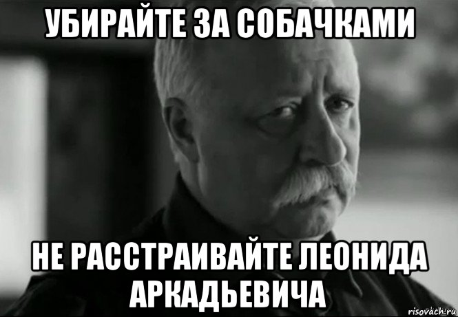 убирайте за собачками не расстраивайте леонида аркадьевича, Мем Не расстраивай Леонида Аркадьевича