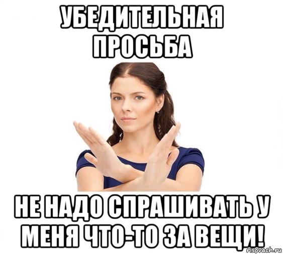 убедительная просьба не надо спрашивать у меня что-то за вещи!, Мем Не зовите