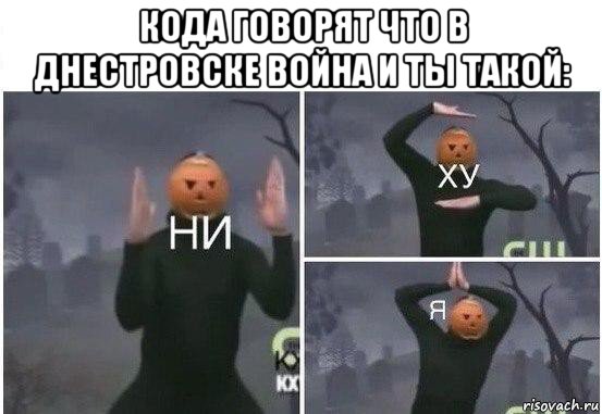 кода говорят что в днестровске война и ты такой: , Мем  Ни ху Я