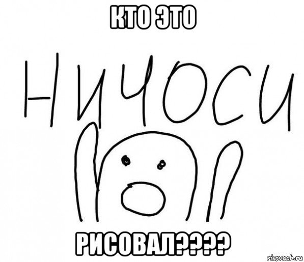 кто это рисовал????, Мем  Ничоси