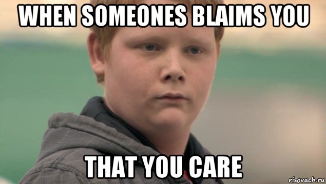 when someones blaims you that you care, Мем    нифигасе