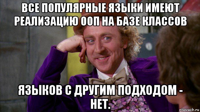 все популярные языки имеют реализацию ооп на базе классов языков с другим подходом - нет., Мем Ну давай расскажи (Вилли Вонка)