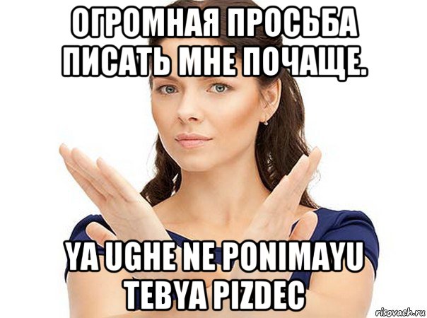 огромная просьба писать мне почаще. ya ughe ne ponimayu tebya pizdec, Мем Огромная просьба