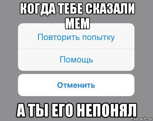 когда тебе сказали мем а ты его непонял, Мем Отменить Помощь Повторить попытку