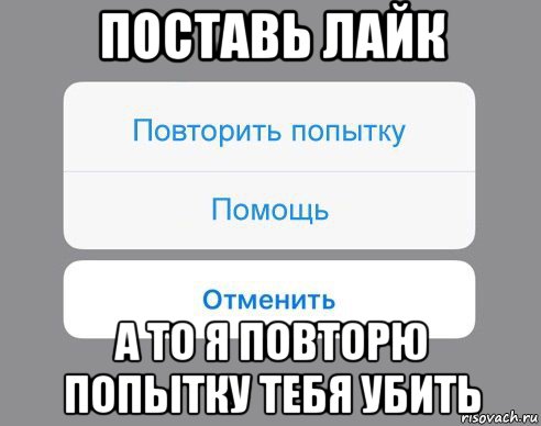 поставь лайк а то я повторю попытку тебя убить, Мем Отменить Помощь Повторить попытку