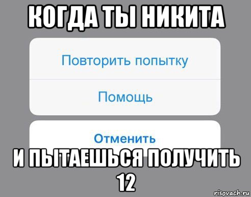 когда ты никита и пытаешься получить 12, Мем Отменить Помощь Повторить попытку