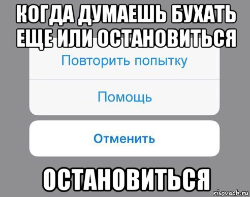 когда думаешь бухать еще или остановиться остановиться, Мем Отменить Помощь Повторить попытку