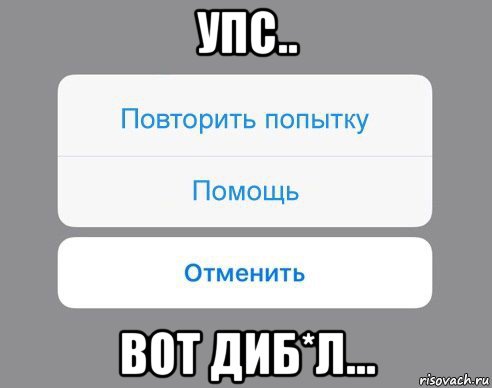 упс.. вот диб*л..., Мем Отменить Помощь Повторить попытку