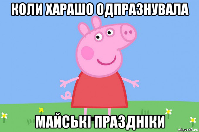 коли харашо одпразнувала майські праздніки, Мем Пеппа