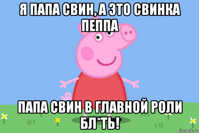 я папа свин, а это свинка пеппа папа свин в главной роли бл*ть!, Мем Пеппа