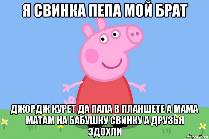 я свинка пепа мой брат джордж курет да папа в планшете а мама матам на бабушку свинку а друзья здохли, Мем Пеппа