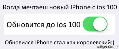 Когда мечтаеш новый IPhone c ios 100 Обновится до ios 100 Обновился IPhone стал как королевский:), Комикс Переключатель