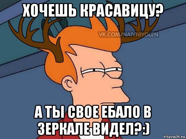 хочешь красавицу? а ты свое ебало в зеркале видел?:), Мем  Подозрительный олень