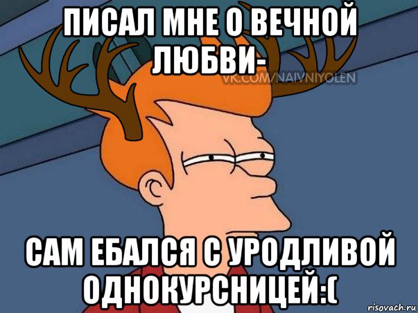 писал мне о вечной любви- сам ебался с уродливой однокурсницей:(, Мем  Подозрительный олень