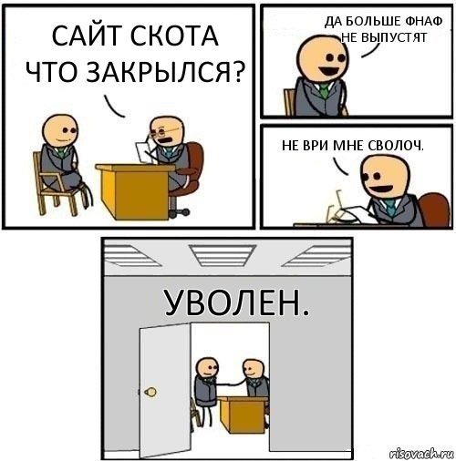 Сайт скота что закрылся? Да больше фнаф не выпустят Не ври мне сволоч. Уволен., Комикс  Приняты