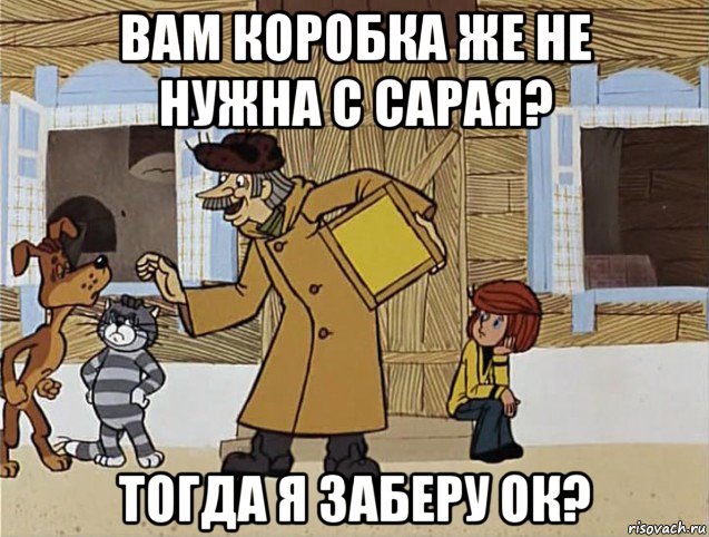 вам коробка же не нужна с сарая? тогда я заберу ок?