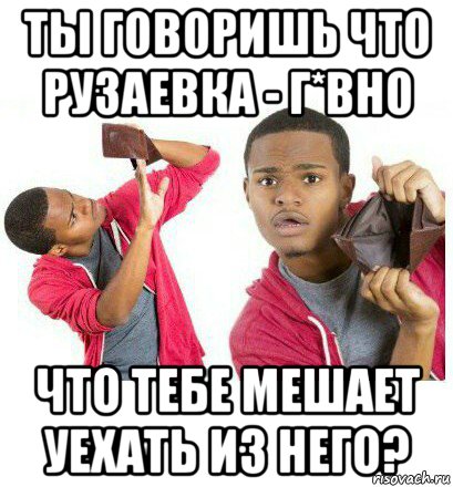 ты говоришь что рузаевка - г*вно что тебе мешает уехать из него?, Мем  Пустой кошелек