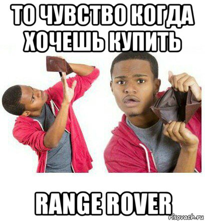 то чувство когда хочешь купить range rover