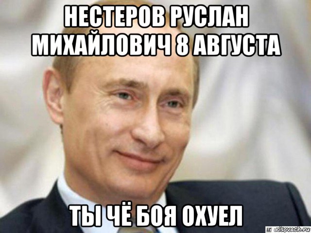 нестеров руслан михайлович 8 августа ты чё боя охуел, Мем Ухмыляющийся Путин