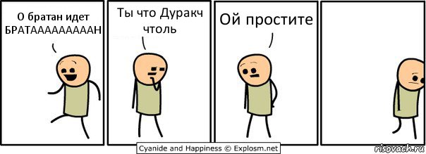 О братан идет БРАТАААААААААН Ты что Дуракч чтоль Ой простите, Комикс  Расстроился