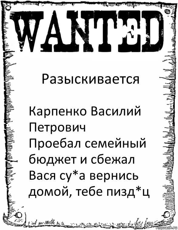 Разыскивается Карпенко Василий Петрович
Проебал семейный бюджет и сбежал
Вася су*а вернись домой, тебе пизд*ц, Комикс розыск