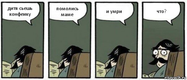 дитя сьешь конфеику помолись маме и умри что?