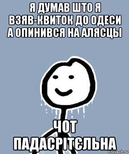 я думав што я взяв-квиток до одеси а опинився на алясцы чот падасрітєльна