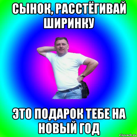 сынок, расстёгивай ширинку это подарок тебе на новый год, Мем Типичный Батя