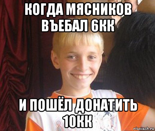 когда мясников въебал 6кк и пошёл донатить 10кк, Мем Типичный школьник