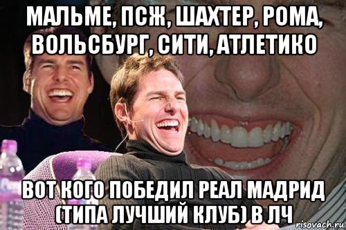 мальме, псж, шахтер, рома, вольсбург, сити, атлетико вот кого победил реал мадрид (типа лучший клуб) в лч, Мем том круз