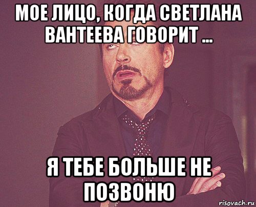 мое лицо, когда светлана вантеева говорит ... я тебе больше не позвоню, Мем твое выражение лица