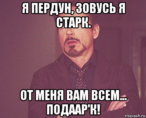 я пердун, зовусь я старк. от меня вам всем... подаар'к!, Мем твое выражение лица