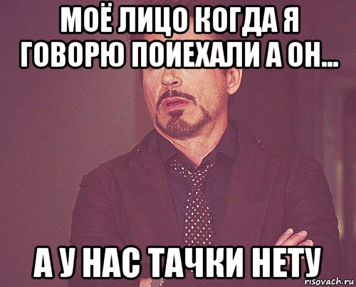 моё лицо когда я говорю поиехали а он... а у нас тачки нету, Мем твое выражение лица