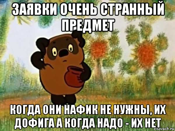 заявки очень странный предмет когда они нафик не нужны, их дофига а когда надо - их нет, Мем Винни пух чешет затылок