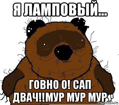 я ламповый... говно о! сап двач!!мур мур мур