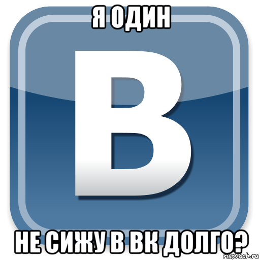 я один не сижу в вк долго?, Мем   вк