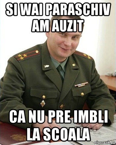 si wai paraschiv am auzit ca nu pre imbli la scoala, Мем Военком (полковник)