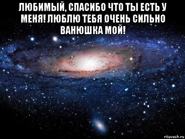 любимый, спасибо что ты есть у меня! люблю тебя очень сильно ванюшка мой! , Мем Вселенная