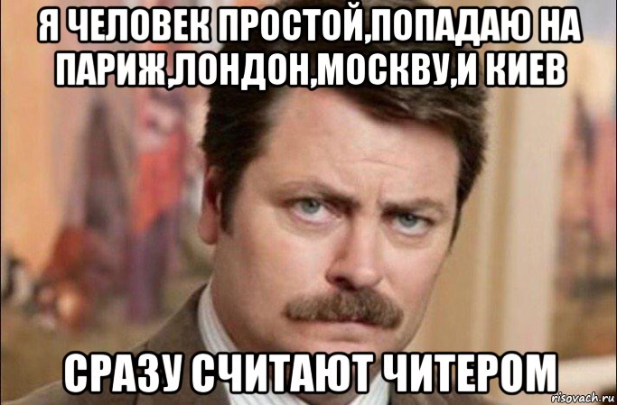 я человек простой,попадаю на париж,лондон,москву,и киев сразу считают читером, Мем  Я человек простой