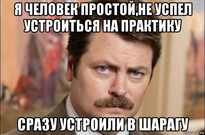 я человек простой,не успел устроиться на практику сразу устроили в шарагу, Мем  Я человек простой