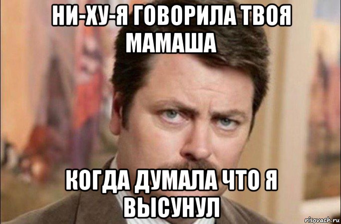 ни-ху-я говорила твоя мамаша когда думала что я высунул, Мем  Я человек простой